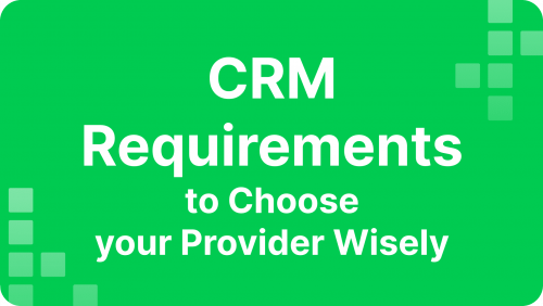 Top CRM Requirements For Choosing a Provider
